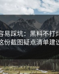 新手最容易踩坑：黑料不打烊吃瓜爆料：这份截图疑点清单建议收藏