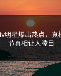 清晨Pixiv明星爆出热点，真相大白细节真相让人瞠目