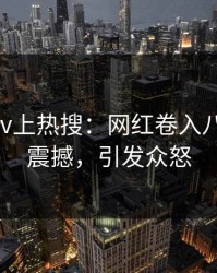 清晨pixiv上热搜：网红卷入八卦事件，震撼，引发众怒