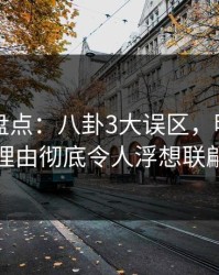 51爆料盘点：八卦3大误区，明星上榜理由彻底令人浮想联翩